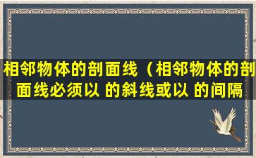 相邻物体的剖面线（相邻物体的剖面线必须以 的斜线或以 的间隔画出）